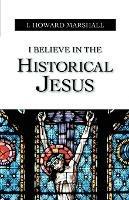 I Believe in the Historical Jesus - I. Howard Marshall - cover