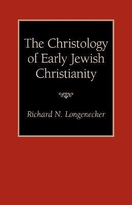 The Christology of Early Jewish Christianity - Richard N. Longenecker,Richard N. Longenecker - cover