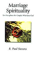 Marriage Spirituality: Ten Disciplines for Couples Who Love God - R. Paul Stevens - cover