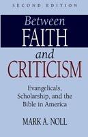 Between Faith and Criticism: Evangelicals, Scholarship, and the Bible in America