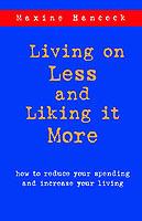 Living on Less and Liking it More: How to Reduce Your Spending and Increase Your Living - Maxine Hancock,Maxine Hancock - cover