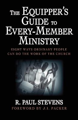 The Equipper's Guide to Every-member Ministry: Eight Ways Ordinary People Can Do the Work of the Church - R. Paul Stevens,J. I. Packer - cover