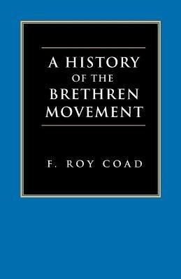 A History of the Brethren Movement: Its Origins, Its Worldwide Development and Its Significance for the Present Day - F. Roy Coad,F. F Bruce - cover