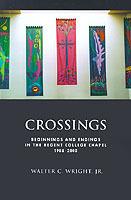 Crossings: Beginnings and Endings in the Regent College Chapel 1988-2000 - Walter C. Wright - cover