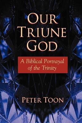 Our Triune God: A Biblical Portrayal of the Trinity - Peter Toon - cover