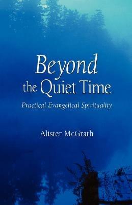 Beyond the Quiet Time: Practical Evangelical Spirituality - Alister E. McGrath - cover