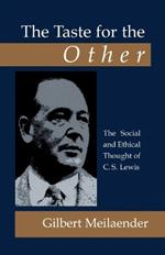 The Taste for the Other: the Social and Ethical Thought of C.S. Lewis: The Social and Ethical Thought of C.S. Lewis