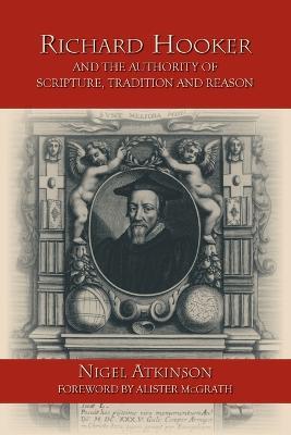 Richard Hooker and the Authority of Scripture, Tradition and Reason - Nigel Atkinson - cover
