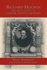 Richard Hooker and the Authority of Scripture, Tradition and Reason