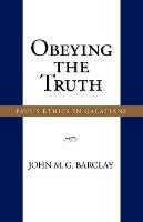 Obeying the Truth: Paul's Ethics in Galatians - John, M. G. Barclay - cover