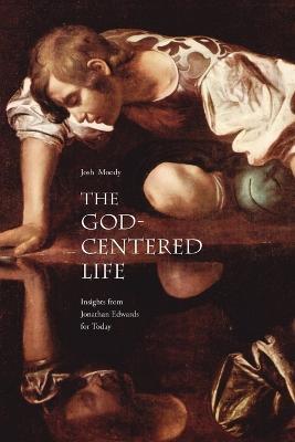 The God-Centered Life: Insights from Jonathan Edwards for Today - Josh Moody - cover
