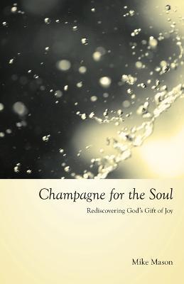 Champagne for the Soul: Celebrating God's Gift of Joy - Mike, Mason - cover