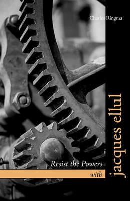 Resist the Powers with Jacques Ellul - Charles Ringma - cover
