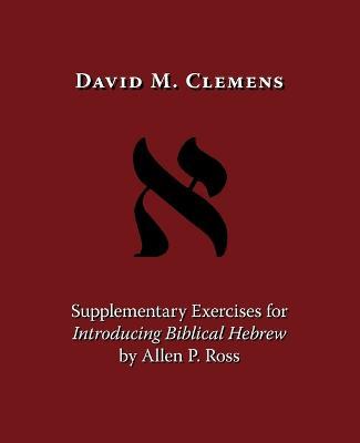 Supplementary Exercises for Introducing Biblical Hebrew by Allen P. Ross - David M. Clemens - cover