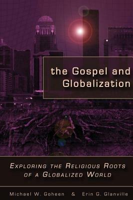 The Gospel and Globalization: Exploring the Religious Roots of a Globalized World - cover