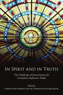 In Spirit and in Truth: The Challenge of Discernment for Canadian Anglicans Today - cover