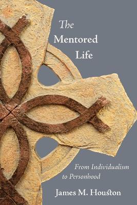 The Mentored Life: From Individualism to Personhood - James M. Houston - cover