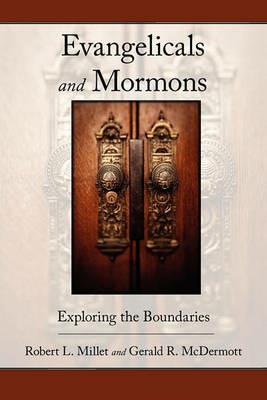 Evangelicals and Mormons: Exploring the Boundaries - Robert L. Millet,Gerald R. McDermott - cover