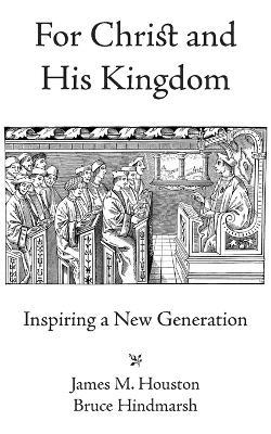 For Christ and His Kingdom - James M. Houston,Bruce Hindmarsh - cover