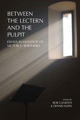 Between the Lectern and the Pulpit: Essays in Honour of Victor A. Shepherd - cover