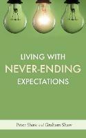 Living with Never-Ending Expectations - Peter Shaw,Graham Shaw - cover