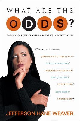 What Are the Odds: The Chances of Extraordinary Events in Everyday Life - Jefferson Hane Weaver - cover