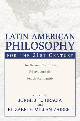 Latin American Philosophy for the 21st Century: The Human Condition, Values, and the Search for Identity - cover