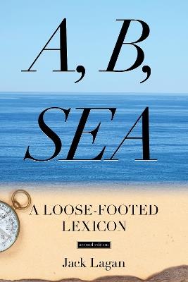 A, B, Sea: A Loose-Footed Lexicon - Jack Lagan - cover