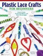 Plastic Lace Crafts for Beginners: Groovy Gimp, Super Scoubidou, and Beast Boondoggle