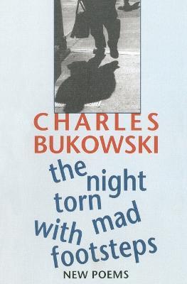 The Night Torn Mad With Footsteps - Charles Bukowski - cover