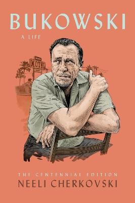 Bukowski, A Life: The Centennial Edition - Neeli Cherkovski - cover