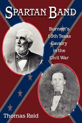 Spartan Band: Burnett's 13th Texas Cavalry in the Civil War - Thomas Reid - cover