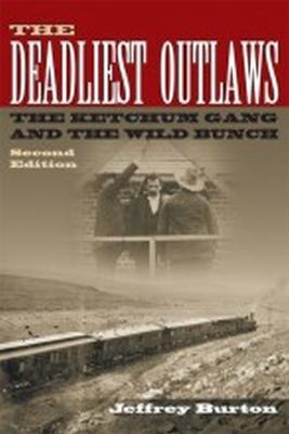 The Deadliest Outlaws: The Ketchum Gang and the Wild Bunch, Second Edition - Jeffrey Burton - cover