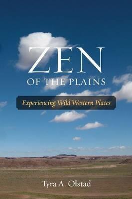 Zen of the Plains: Experiencing Wild Western Places - Tyra A. Olstad - cover