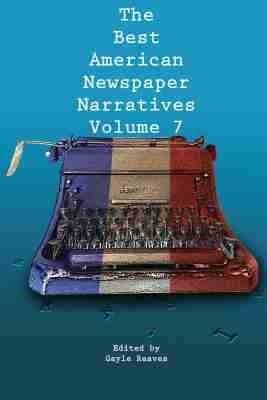 The Best American Newspaper Narratives, Volume 7 - cover