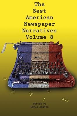 The Best American Newspaper Narratives, Volume 8 - cover