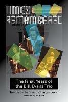 Times Remembered Volume 15: The Final Years of the Bill Evans Trio - Joe La Barbera,Charles Levin,Hal Miller - cover