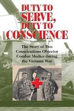 Duty to Serve, Duty to Conscience: The Story of Two Conscientious Objector Combat Medics during the Vietnam War