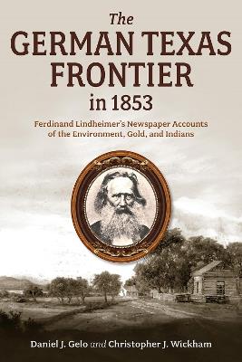 The German Texas Frontier in 1853 Volume 1: Ferdinand Lindheimer's Newspaper Accounts of the Environment, Gold, and Indians - Daniel J. Gelo,Christopher J. Wickham - cover