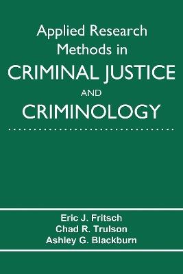 Applied Research Methods in Criminal Justice and Criminology - Eric J. Fritsch,Chad R. Trulson,Ashley G. Blackburn - cover