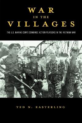 War in the Villages Volume 5: The U.S. Marine Corps Combined Action Platoons in the Vietnam War - Ted N. Easterling - cover