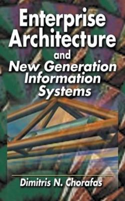 Enterprise Architecture and New Generation Information Systems - Dimitris N. Chorafas - cover