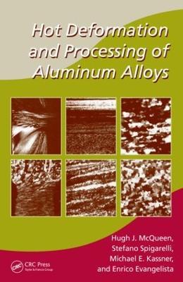 Hot Deformation and Processing of Aluminum Alloys - Hugh J. McQueen,Stefano Spigarelli,Michael E. Kassner - cover