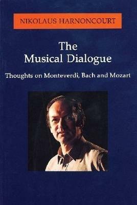 The Musical Dialogue: Thoughts on Monteverdi, Bach and Mozart - Nikolaus Harnoncourt - cover