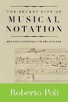 The Secret Life of Musical Notation: Defying Interpretive Traditions