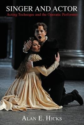 Singer and Actor: Acting Technique and the Operatic Performer - Alan E. Hicks - cover