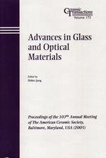Advances in Glass and Optical Materials: Proceedings of the 107th Annual Meeting of The American Ceramic Society, Baltimore, Maryland, USA 2005