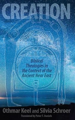 Creation: Biblical Theologies in the Context of the Ancient Near East - Othmar Keel,Silvia Schroer - cover
