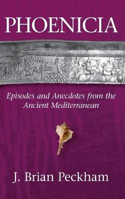 Phoenicia: Episodes and Anecdotes from the Ancient Mediterranean - Brian Peckham - cover