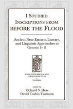 I Studied Inscriptions from Before the Flood: Ancient Near Eastern, Literary, and Linguistic Approaches to Genesis 1-11